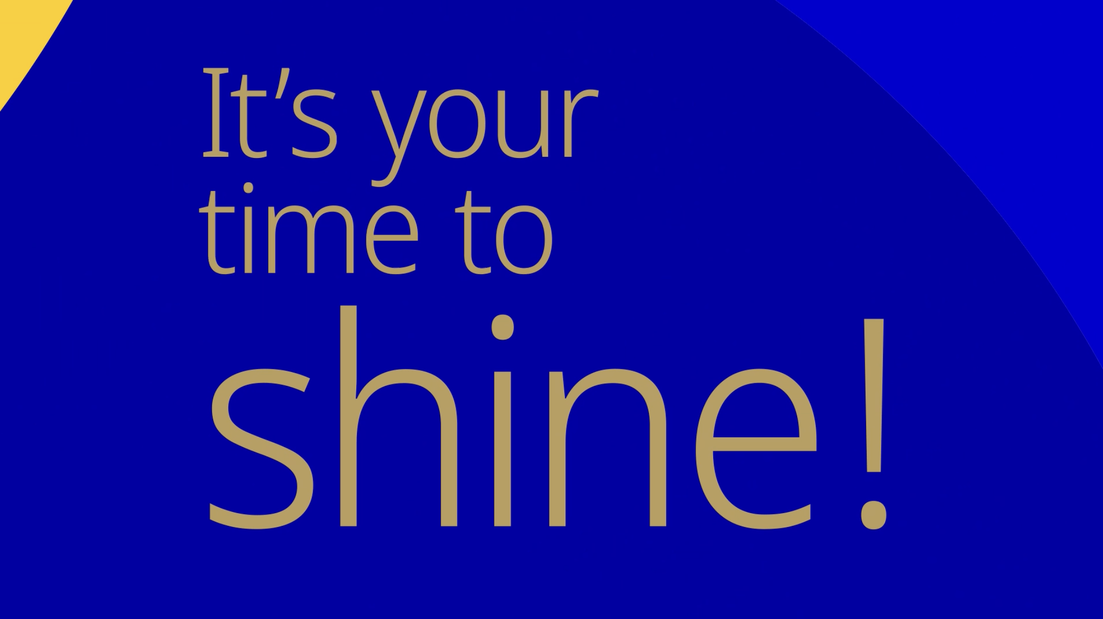 Auf blauem Hintergrund steht "It´s your time to shine" in gelber Schrift.