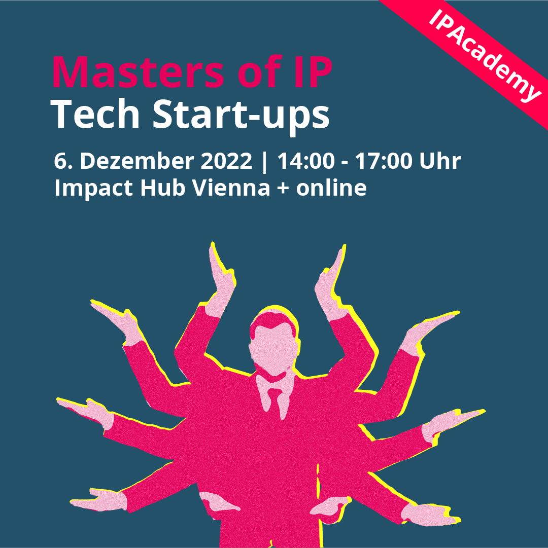 Masters of IP: Tech Start-ups. 06.12.2022 | 14:00 - 17:00 Uhr Impact Hub Vienna + online