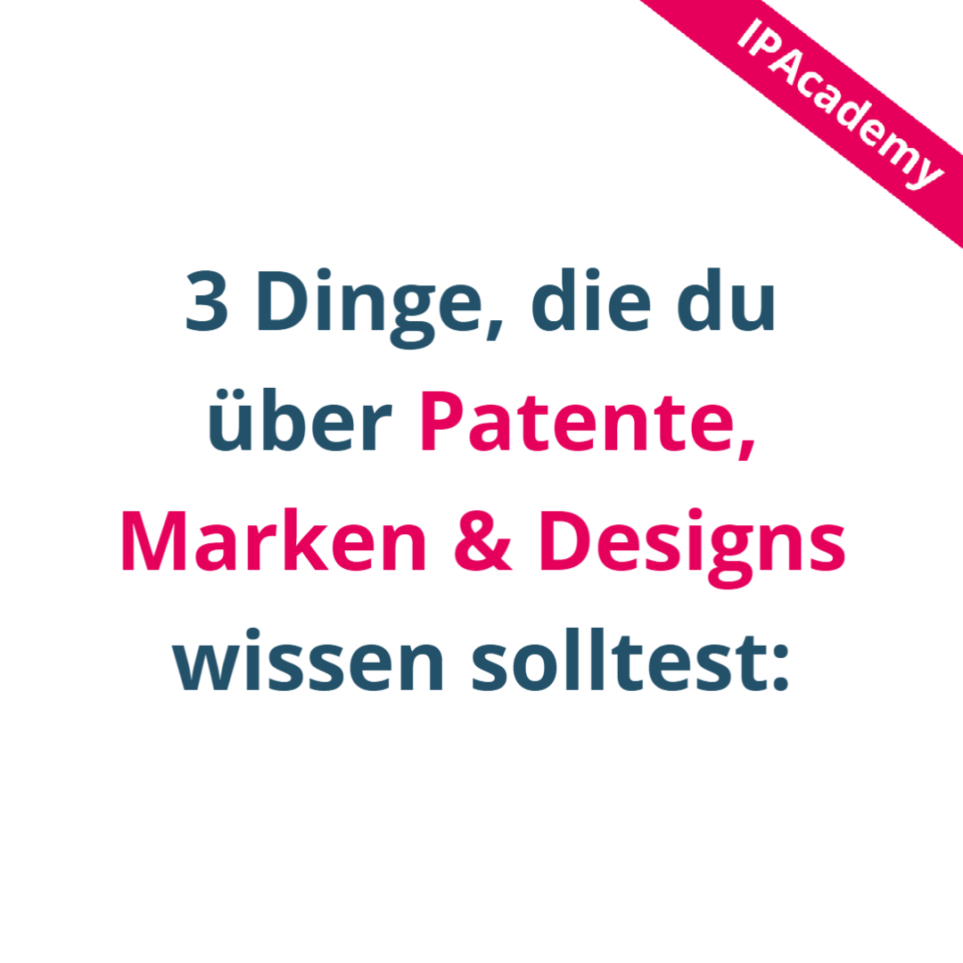 3 Dinge, die du über Patente, Marken und Designs wissen solltest